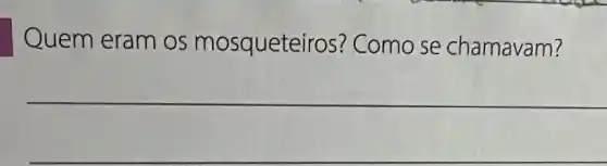 Quem eram os mosquete iros? Como se chamavam?