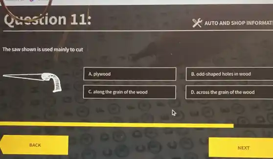 Ques đơn 1
The saw shown is used mainly to cut
A. plywood
B. odd-shaped holes in wood
C. along the grain of the wood
D. across s the grain of the wood
AUTO AND SHOP INFORMAT