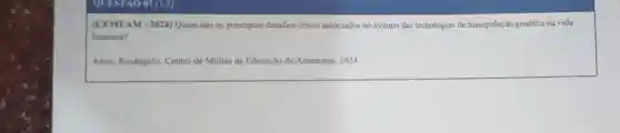 QUESTAO 07 (1.5)
(CEMEAM-2024) Quais sào os principais desafios éticos associados ao avanço das tecnologias de manipulação genética na vida
humana?
Assis, Rosângelo. Centro de Midias de Educação do Amazonas. 2024.