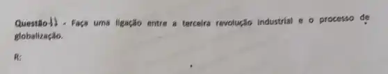 Questiodi - Façs uma ligação entre a terceira revolução industrial e o processo de
globalização.
R: