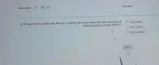 Question 10 of 10
Answer
JCB has been producing Wheel Loading Shovels since the introduction of
which product in the 1950's
JCB Loadall
JCB Fastrac
JCB Loadover