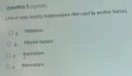 Question 5 (t ponen)
Love of ones country independence (Not ruled by another Nation)
1) Allance fystem
e querialism
d Nationalism