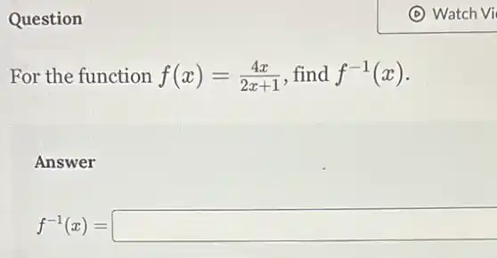 Question
For the function f(x)=(4x)/(2x+1) ,find f^-1(x)
Answer
f^-1(x)= square