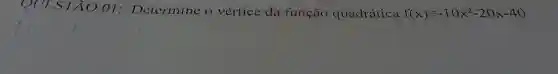 QUESTÃO 01 : Determine o vértice da função quadrática f(x)=-10x^2-20x-40