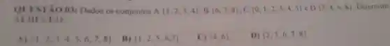 QUESTÃO 03:Dados os conjuntos A(1,2,3,4),B(6,7,8),C(0,1,2,3,4,5) D(3,4,6,8) Determine
AUBUCUD
(1,2,3,4,5,6,7,8)
B) (1,2,5,6,7)
C) (4,6)
D)  2,3,6,7,8