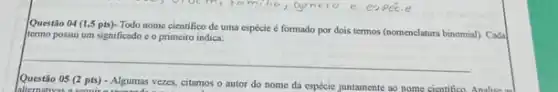 Questão 04 (1,5 pts)- Todo nome cientifico de uma espécie é formado por dois termos (nomenclatura binomia)Cada
termo possui um significado c o primeiro indica:
__
Questão 05 (2 pts)- Algumas vezes, citamos o autor do nome da espécie juntamente ao nome sisntifico. Analise ad