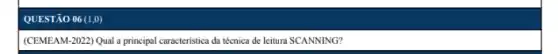 QUESTÃO 06 (1,0)
(CEMEAM-2022) Qual a principal caracteristica da técnica de leitura SCANNING?