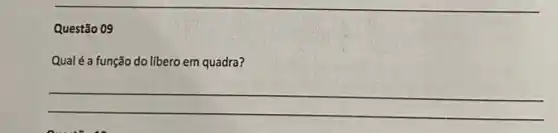 Questão 09
Qualéa função do libero em quadra?
__