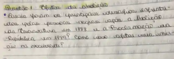 Questāo 1. Cafiatas da aboleças
- Quais yoram de principais desacfios enfrenta-
- dos yelas persoas negras vapós a sholicáo
-a Escravartiva em 1888 e a Proclamacáo an República um 1889? Cono isaso cafetar vara unser gà na esociedade?