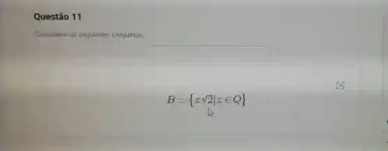 Questão 11
Considere os seguintes conjuntos
square 
B= xsqrt (2)vert xin Q)