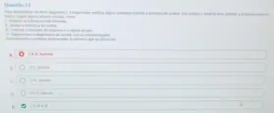 Questão 11
Para deservolver umbom diagnostice, 6 importante verfical algums culdados durante o processode andlise isso porque o analista deve analisar a empresa como um
todo e seguir alguns passos cruciais, como
1. Analisar os balanco thais recerites
1. Avaliar a estrutura de custos
11. Analisar o mercado do empresa 6 6 capital de giro
N- Desenvolver o diagnostico de acordo com as recomendaphes
Considerando o conterto apresentado é correto o que se afirma em.
II III, apenas
B	lell, apenas
le in, apenas
D	ineN.apenas
E	1. II, III e IV