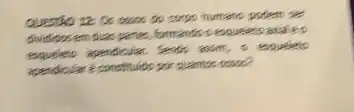 Questo 12 os osos do sonpo humano podem ser esquelets apendicuilar. Sendo asim, & esqueleto apendicilar é constituido por quantos sosos?