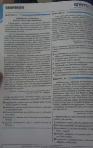 QUESTÁO 15
Telemedicina 6 para todos.
mas nem todos entio preparados
A telemedicina, non ciltimos anos, tem se destacado
como uma ferramenta valiosa, proporcionando umu gama
de beneficios que vao desde a ampliação do acesso a
ansistoncia medica nto a otimização dos recursos de todo
ecossistoma de sade
governo federal propos de Baude Digital,
um programa destinado a transformação digital da sacide no
Brasil. Seu principal objetivo 6 facilitar a troca de informaçoes
entre os diversos pontos da Rede de Atencao
promovendo a e, assim, possibilitando a
continuidado do culdado nos setores publico e
privado. Tambem ents em discussio um projoto de lei que
dispóe sobre o prontuário eletrónico unificado do cidadão,
que indica o quanto o tema está em evidência tanto para
as gestores públicos quanto para os privados.
Contudo, é importante reconhecer que nem todas as
pessoas estão igualmente preparadas para aproveitar
plenamente os cuidados ofertados pela telemedicina
Um dos principais beneficios do atendimento de saúde a
distância é a capacidade de superar barreiras geográficas,
proporcionando acesso a servicos médicos especialmente
para pacientes que residem em areas remotas elou carentes
de certas médicas, os chamados vazios
assistenclais". A equidade no acesso é uma questão critica,
uma vez que nem todos têm ao seu alcance dispositivos
tecnologicos ou uma conexáo à internet que seja confiavel
entre outros problemas de infraestrutura. E um desafio
tanto para os pacientes quanto para 08 profissionais de
saúde, que, em muitos casos, não contam com estrutura
para o trabalho remoto nem com letramento digital para
deservolver as functies.
OLIVEIRA, D. Disponivel em www.comelobraziliense.com.br
Acosso em: 21 jan 2024 (adaptado)
Ao tratar da telemedicina esse texto ressalta que um dos
beneficios dessa tecnologia para a sociedade é o fato de ela
- disponibilizar prontuário unico do cidadão tanto na rede
pública quanto na privada.
oportunizar o acesso a atendimento médico a pacientes
de areas periféricas.
fornecer dispositivos tecnológicos para a realização
de exames.
C promover a interação entre diferentes especialidades
médicas
G (8) garantir infraestrutura para o trabalho remoto de
médicos.
LINGUAGE NB. CÔ DIGOS E SUA S TEC NOLOGIAS E
eneman
Exame Hac
QUESTAO 16
definição possivel para
negros, mestipos ou brancos cultura negra nacional de times
(1917-2013)
Dyanira da Molla is Silve (1914
doses abordagom sao Carybe (1911-1987
emergent habitaram e viveram. Be Dint
social no cultura religions
represento desde a ventre no candones
tal
era argenting essa religiáo que alguns
quais conhecemos a imagem visual sao production
Sob a artistica afro-brasileira caract
perspectiva da multiculturalidade e de acre
pelo(a)
estranhamento no modo de apropriação da
religiosa de matriz africana.
distanciamento entre as raizes de matriz
a estética de outras culturas.
visão uniformizadora das religioes de matria
expressada nas diferentes produptes.
(1) relação complexa entre as vivencias
artistas e os referenciais estéticos de matriz
(3) padronização da forma de produção e da te
matriz africana presente nas obras dos artist
QUESTÃO 17
Influenciadores negros têm recorrentement
a atenção para o fato de terem muito menos re
em suas nas entregas do seu
quando comparados com os influenciadore
mesmo se fotos, contextos e anúncios forem ex
semelhantes. Segundo o site Negré, a digita
e youtuber criadora do projeto digital Preta
um experimento em uma plataforma. Após
crescente queda nos indices de alcance digit
publicou fotografias de modelos brancas em
analisou as métricas de engajamento. Surpreer
a ferramenta de estatisticas aferiu um aumen
em seu alcance.
Disponivel em: https://dipt
Acesso em: 21 jan
A apresentação do dado estatistico ao fine
revela a intenção de
demonstrar a repercussão de projetos com
(B) informar o quantitativo de postagens da com
potencializar o alcance de textos e ima
como o Negrê.
(1) exaltar a qualidade das publicaçōes s
em redes sociais.
digitais e o viés racial.
comprovar a relação entre o alcance