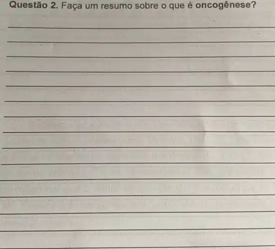 Questão 2. Faça um resumo sobre o que é oncogênese?
__