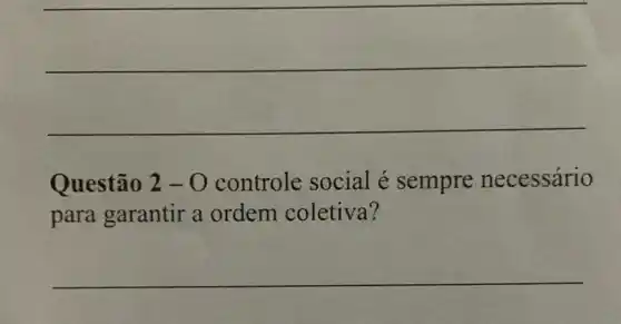 __
Questão 2-0 controle social é sempre necessário
para garantir a ordem coletiva?
__