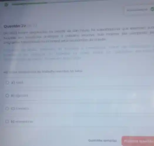 Questão 29 de 32
Em 2023 foram resgatados na cidade de Sao Paulo, 114 trabalhadores que exerciam sua
funcoes em condiçoes andiogas a trabalho escrava. Sua maioria era composta po
Imigrantes trabalhando no principal setor economico da cidade.
Adaptodo de: BRASIL Ministerio do Trabalho a Previdencia Poinel de in informacoes
Astatisticas do inspecto do Trabalho no Brasil Radar
sit trabotho	ar Acesso em
Ho maior recorréncia de trabalho escravo no setor
A) têxtil.
B) agricola
C) hoteleiro
D) alimenticio