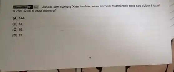 Questão 31 001 -Janete tem número X de toalhas, esse número multiplicado pelo seu dobro é igual
a 288. Qualé esse número?
(A) 144.
(B) 14.
(C) 16.
(D) 12.