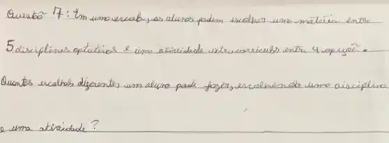 Questão 7: Im uma escabajas alunos podem escolher uma matéria entro
Quentos escolhas digreentes um alusio pade fogernescalnendo ume disciplina
e uma atividade?