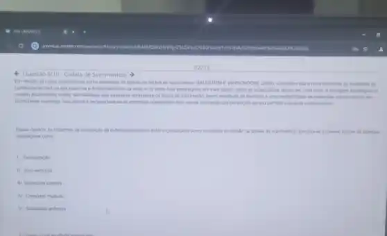 Questão 9/10-Cadela de Suprimentos
Em relacilo as redes colaborativas como estrategia de gestão na cadeia de suprimentos, BALESTRINE VERSCHOOSE (2008), sustentam que a nove economia da sociedade do
conhecimento traz na sua essência a enfose definitiva da visao e do know-how estrategicos em nivel global, sobre as capacidades taticas em nivel local A vantagem estrategica no
cenario alual resulta, entho da habilidade das empresas dominarem os fluxos de informação, terem amplitude de manobra e uma multiplicidade de interacoes em um mundo em
permanente mudanga Isso alima a necessidade de as empresas cooperarem com outras empresas que pertençam ao seu portiolio e area do conhecimento
Nosse cendrio, se tratamos do concepplo de redes colaborativas entre organizaçbes como estrategia de gestilo na cadein de suprimentos, percebe-se inumeras formas de alangas
estrotegicas como
1. Terceirizaçlio
II Joint-ventures
III. Sociedade coletiva
IV. Consorcio modular
V. Sociedade andnima