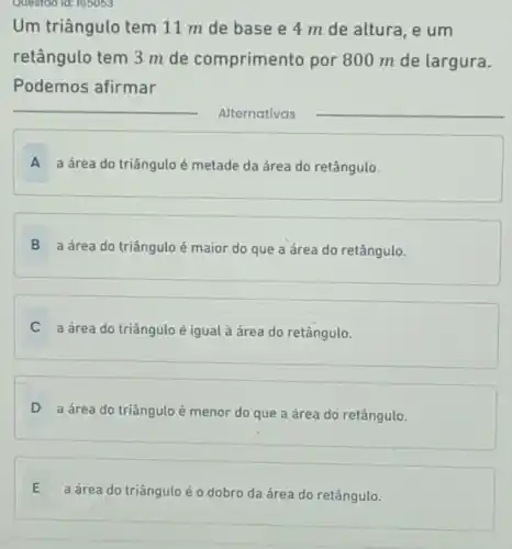 Questoo id: 185053
Um triângulo tem 11 m de base e4mde altura, e um
retângulo tem 3 m de comprimer to por 800 m de largura.
Podemos afirmar
__
Alternativas
__
A a área do triângulo é metade da área do retângulo.
B a área do triângulo é maior do que a área do retângulo.
C a área do triângulo é igual à área do retângulo.
D a drea do triângulo é menor do que a área do retângulo.
E
a área do triângulo é o dobro da área do retângulo.