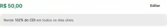 R 50,00
Rende 102%  do CDI em todos os dias úteis.
Editar