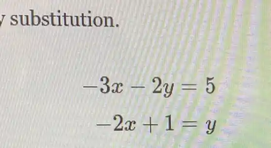 r subs titut lon.
-3x-2y=5
-2x+1=y