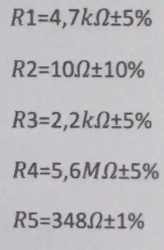 R1=4,7kJpm 5
R2=10Omega +10% 
R3=2,2kJ+250
R4=5,6MOmega pm 5% 
R5=348.2pm 1%