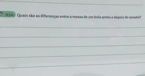 R34. Quais são as diferenças entre a massa de um bolo antes e depois de assado?
__