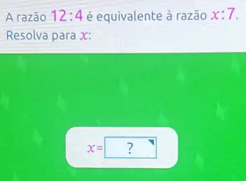 A razão 12:4 é equivalente à razão x: 1.
Resolva para x:
x=?