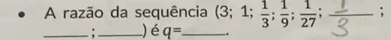 A razão da sequência (3;1;(1)/(3);(1)/(9);(1)/(27);
;
i ) é q= q=