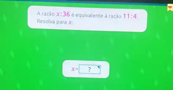 A razão x: 36 é equivalente à razão 11: 4 . Resolva para x :
[
x=square?
]