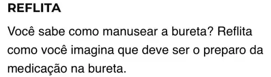 REFLITA
Você sabe como manus ear a bureta ? Reflita
como você imagina que deve ser o preparo da
medic acão na bureta.