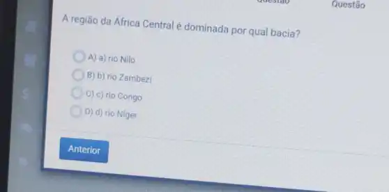 A região da África Central é dominada por qual bacia?
A) a) rio Nilo
B) b) rio Zambezi
C) c) rio Congo
D) d) rio Niger