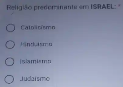 Religiāo predominante em ISRAEL:
Catolicismo
Hinduísmo
Islamismo
Judaísmo