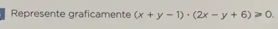 Represente graficamente (x+y-1)cdot (2x-y+6)geqslant 0