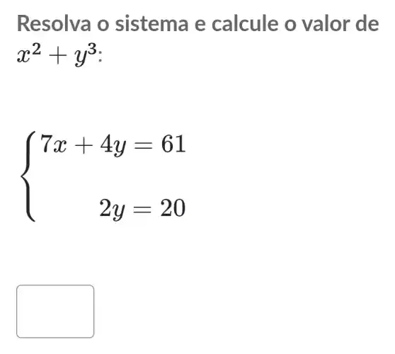 Reso Iva o s istem a e ca Icule o valor de
x^2+y^3
 ) 7x+4y=61 2y=20 
square