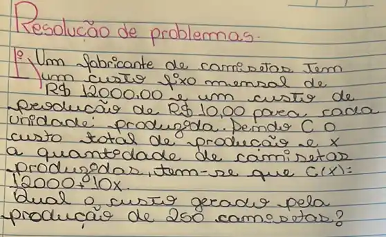 Resolucão de problemas.
 because Um fabricante de camisetas Tem um custo fixo mensal de R 12000.00 e um custo de preducão de R 10,00 para cada nidade produzoda. Pende C o custo total de producaio e x a quantidade de camisetas producidas, tem-se que C(x)= 12000+10 x .
dual o custo geradr pela producaio de 250 camisetas?