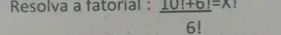 Resolva a fato rial :
(10!+6!)/(6!)=x