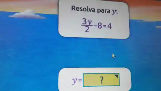 Resolva para y:
(3y)/(2)-8=4
y=?