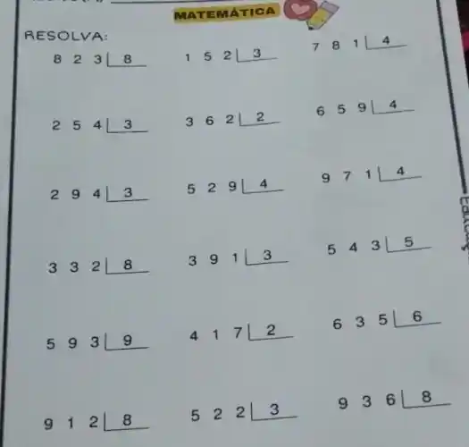 RESOLVA:
__
254 __ 362 __ 659 __
332 __ 391 __ 543 __
5 9 3 9 417lfloor 2 635 __
912 __ 522 __ 936 __
MATE MáTI CA
152 __ 7 8 1 __
294 __ 529 __ 9 7 1 I