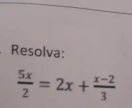 Resolva:
(5x)/(2)=2x+(x-2)/(3)