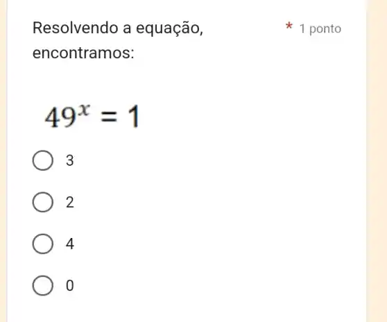 Resolvendo a equação,
encontramos:
49^x=1
3
2
4
0
1 ponto