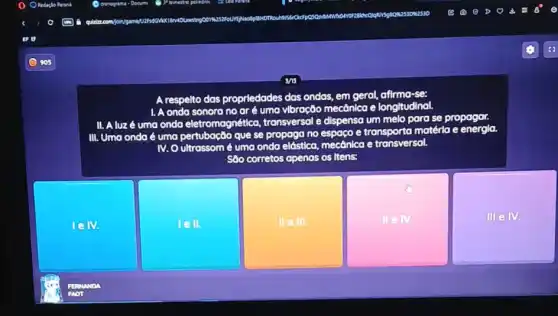 A respelto das proprledades clas ondas, em geral, afirma -se:
A onda sonora no or
uma vibroção mecônica e longltudinal
II. A luz é uma onda eletr eletromagnética, transversal al e dispensa um melo parase propagar.
III. Uma onda é uma pertub que se propaga no
oe transporta matéria e energia.
IV. O ultrassom
mecônica e transversol.
São corretos openas os Itens:
IeN
lell.
II e III.
II eN
III elv.