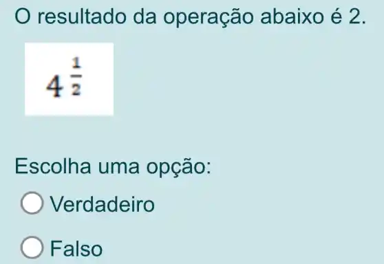 resu Itado da op erac ão ab aixo é 2.
4^(1)/(2)
Esco Iha uma opçã 0:
Verdad eiro
Falso