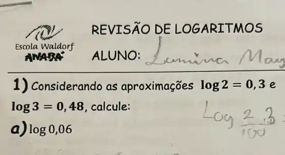 REVIS O DE L OGAR ITMO s
1) Consider indo as aproximações log2=0,3e
log3=0,48 calcule:
a log0,06