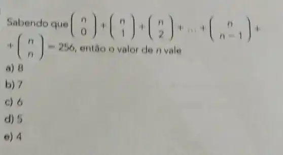 Sabendo que
(} n 0)+
+(} n n )=256 então o valor de n vale
a) 8
b) 7
c) 6
d) 5
e) 4