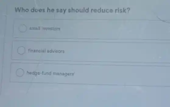 Who does he say should reduce risk?
small investors
financial advisors
hedge-fund managers'