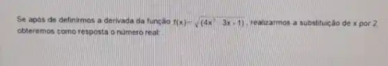 Se após de definirmos a derivada da função f(x)=sqrt ((4x-3x+1)) realizarmos a substituição de x por 2,
obteremos como resposta o numero real