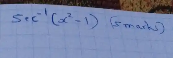 sec ^-1(x^2-1) (5marks)