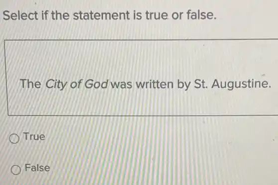 Select if the statement is true or false.
The City of God was written by St Augustine.
True
False